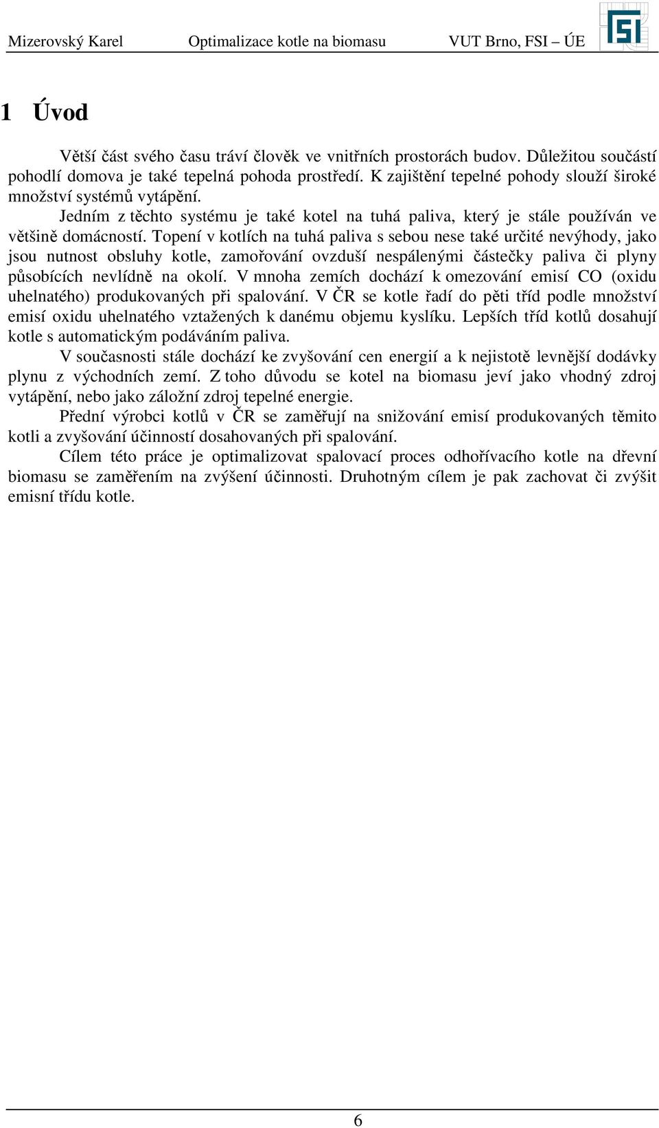 Topení v kotlích na tuhá paliva s sebou nese také určité nevýhody, jako jsou nutnost obsluhy kotle, zamořování ovzduší nespálenými částečky paliva či plyny působících nevlídně na okolí.