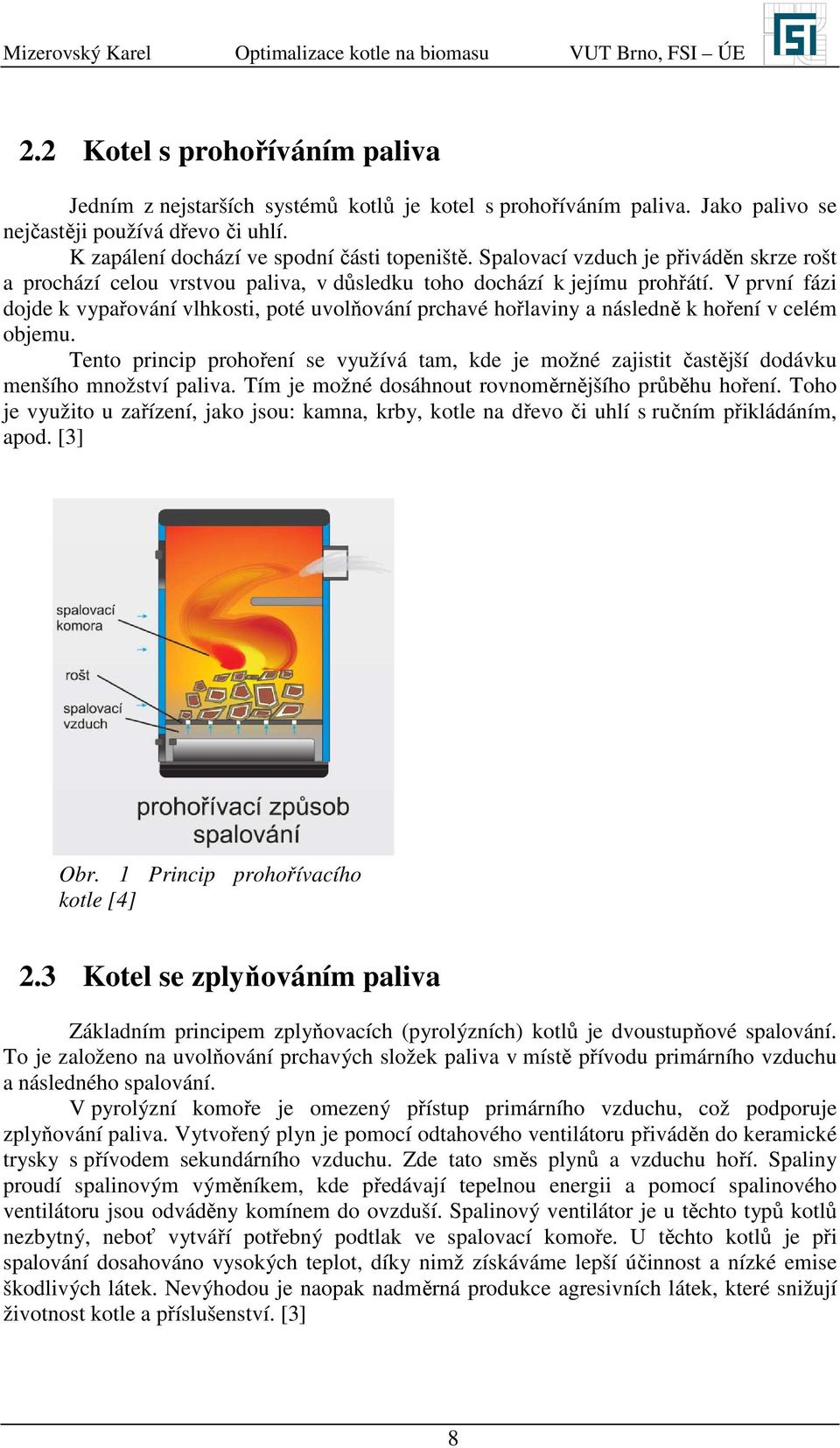 první fázi dojde k vypařování vlhkosti, poté uvolňování prchavé hořlaviny a následně k hoření v celém objemu.