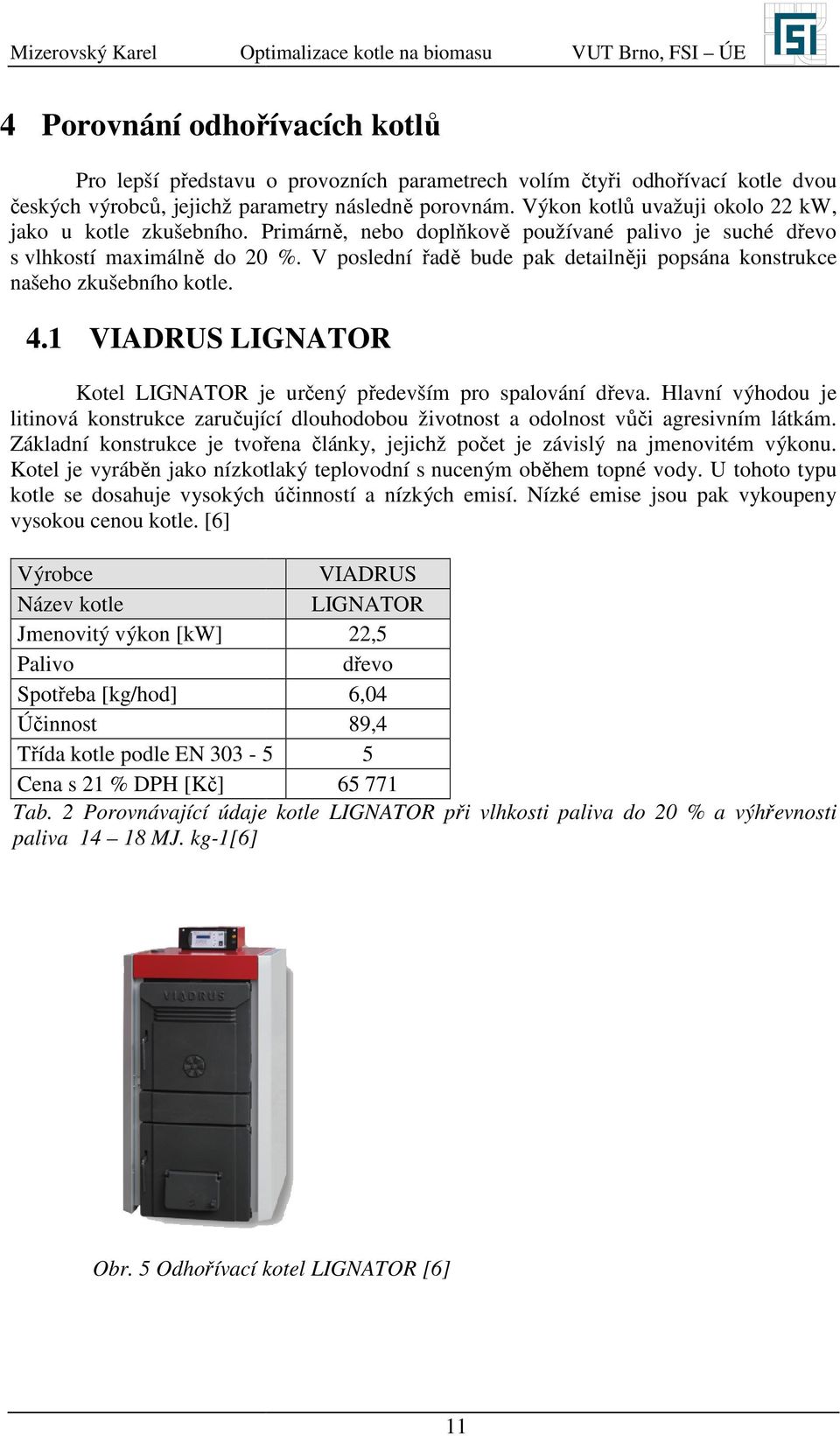 poslední řadě bude pak detailněji popsána konstrukce našeho zkušebního kotle. 4.1 IADRUS LIGNATOR Kotel LIGNATOR je určený především pro spalování dřeva.