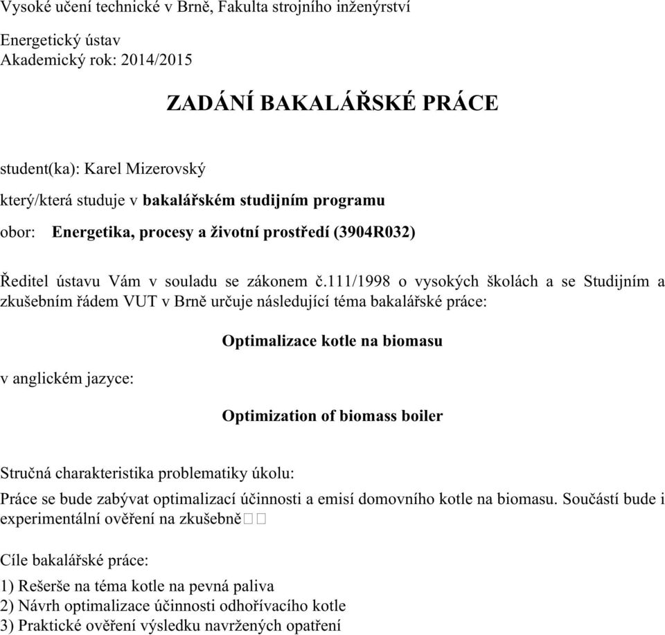 111/1998 o vysokých školách a se Studijním a zkušebním řádem UT v Brně určuje následující téma bakalářské práce: v anglickém jazyce: Optimalizace kotle na biomasu Optimization of biomass boiler