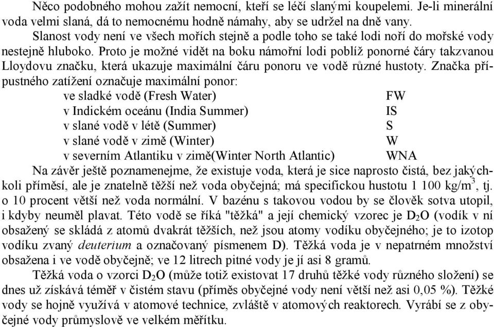 Proto je možné vidět na boku námořní lodi poblíž ponorné čáry takzvanou Lloydovu značku, která ukazuje maximální čáru ponoru ve vodě různé hustoty.