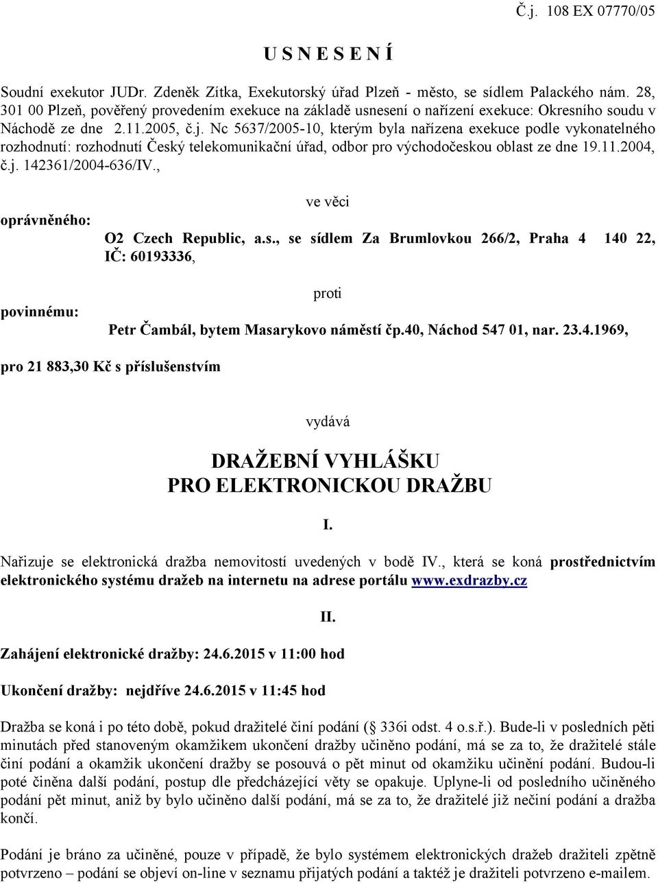 Nc 5637/2005-10, kterým byla nařízena exekuce podle vykonatelného rozhodnutí: rozhodnutí Český telekomunikační úřad, odbor pro východočeskou oblast ze dne 19.11.2004, č.j. 142361/2004-636/IV.