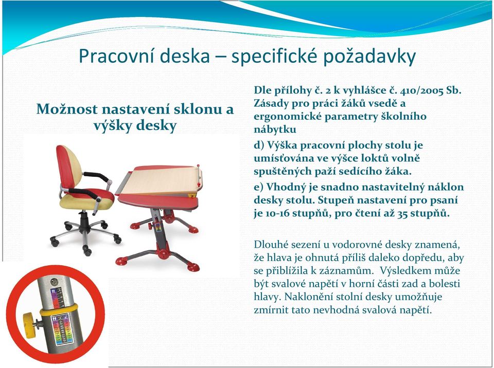 e) Vhodný je snadno nastavitelný náklon desky stolu. Stupeň nastavení pro psaní je 10-16 stupňů, pro čtení až 35 stupňů.