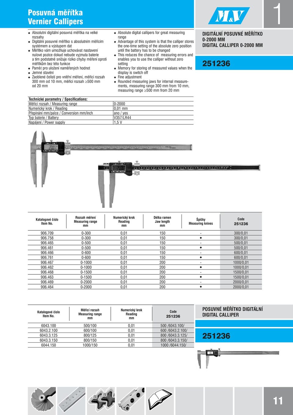 vnitřní měření, měřící rozsah 300 od 10, měřící rozsah 500 od 20 Absolute digital callipers for great measuring range Advantage of this system is that the calliper stores the one-time setting of the