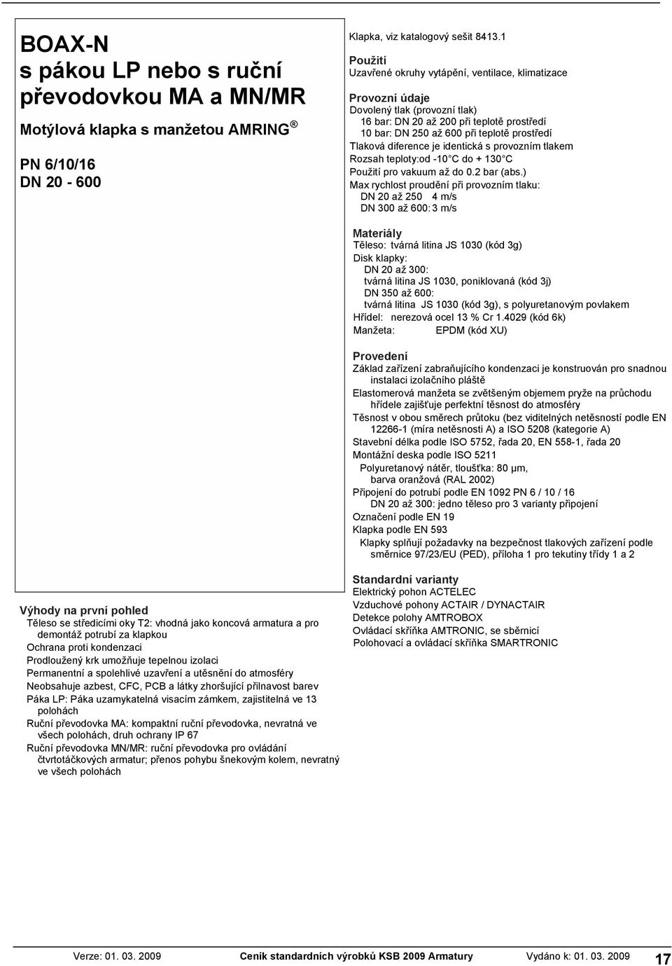 diference je identická s provozním tlakem Rozsah teploty:od -10 C do + 130 C Použití pro vakuum až do 0.2 bar (abs.