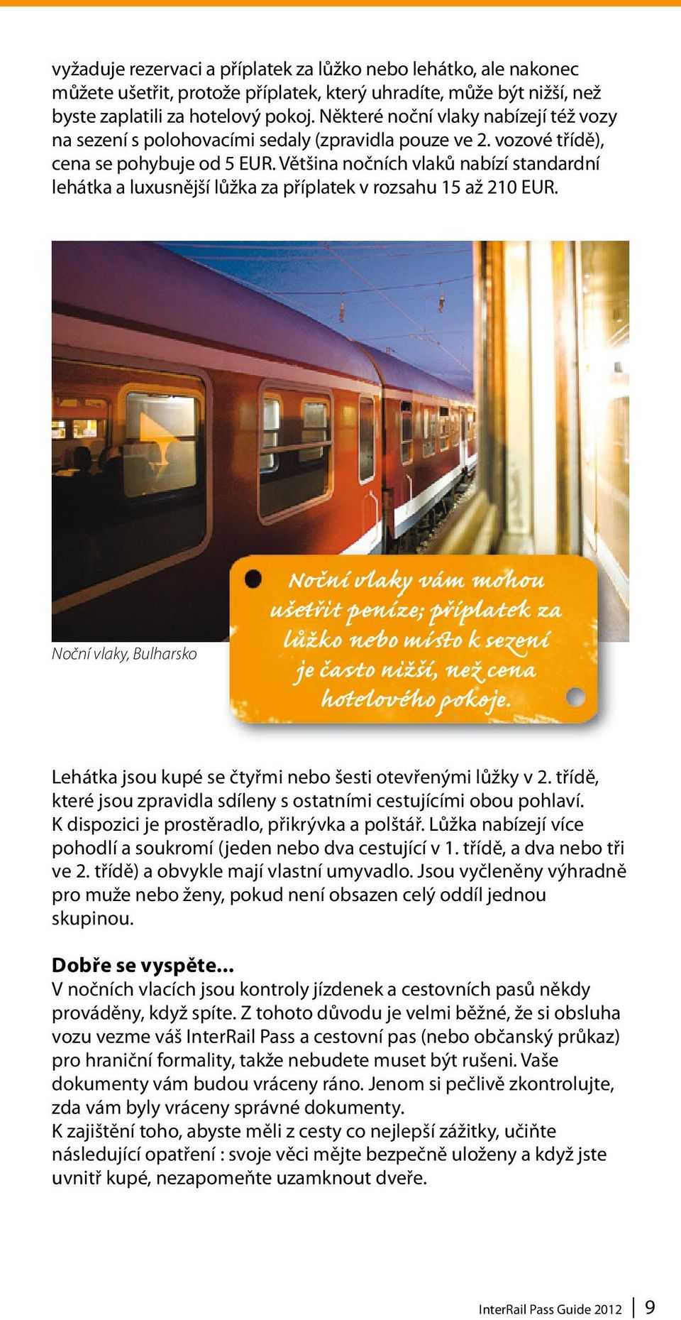 Většina nočních vlaků nabízí standardní lehátka a luxusnější lůžka za příplatek v rozsahu 15 až 210 EUR.