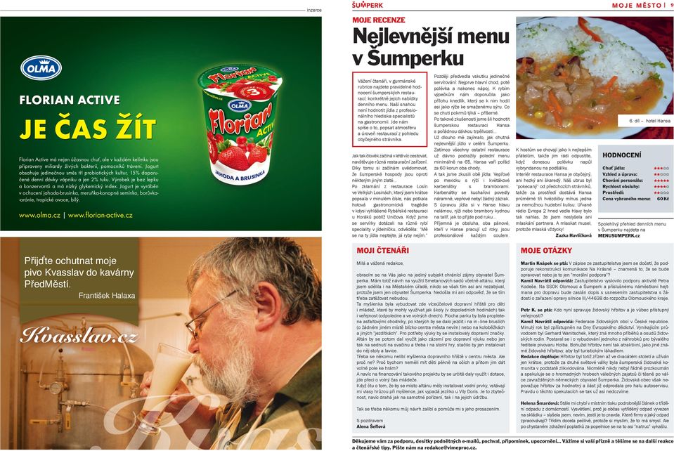Jogurt je vyráběn v ochucení jahoda-brusinka, meruňka-konopné semínko, borůvka-arónie, tropické ovoce, bílý. www.olma.cz www.florian-active.cz Přijďte ochutnat moje pivo Kvasslav do kavárny PředMěstí.