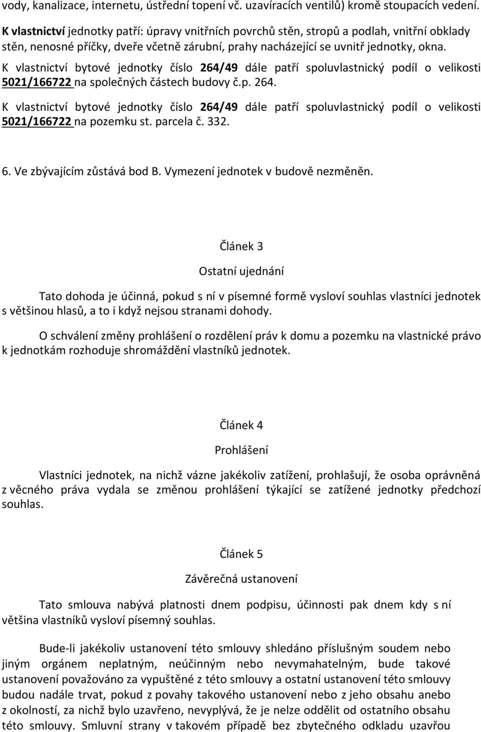 parcela č. 332. 6. Ve zbývajícím zůstává bod B. Vymezení jednotek v budově nezměněn.