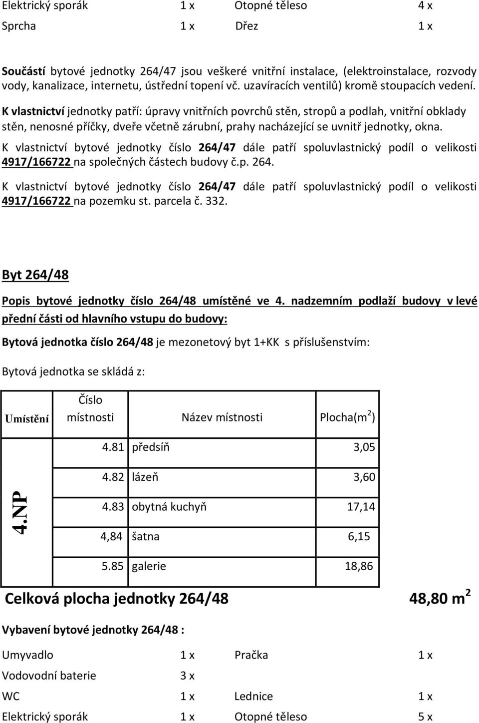 47 dále patří spoluvlastnický podíl o velikosti 4917/166722 na společných částech budovy č.p. 264.