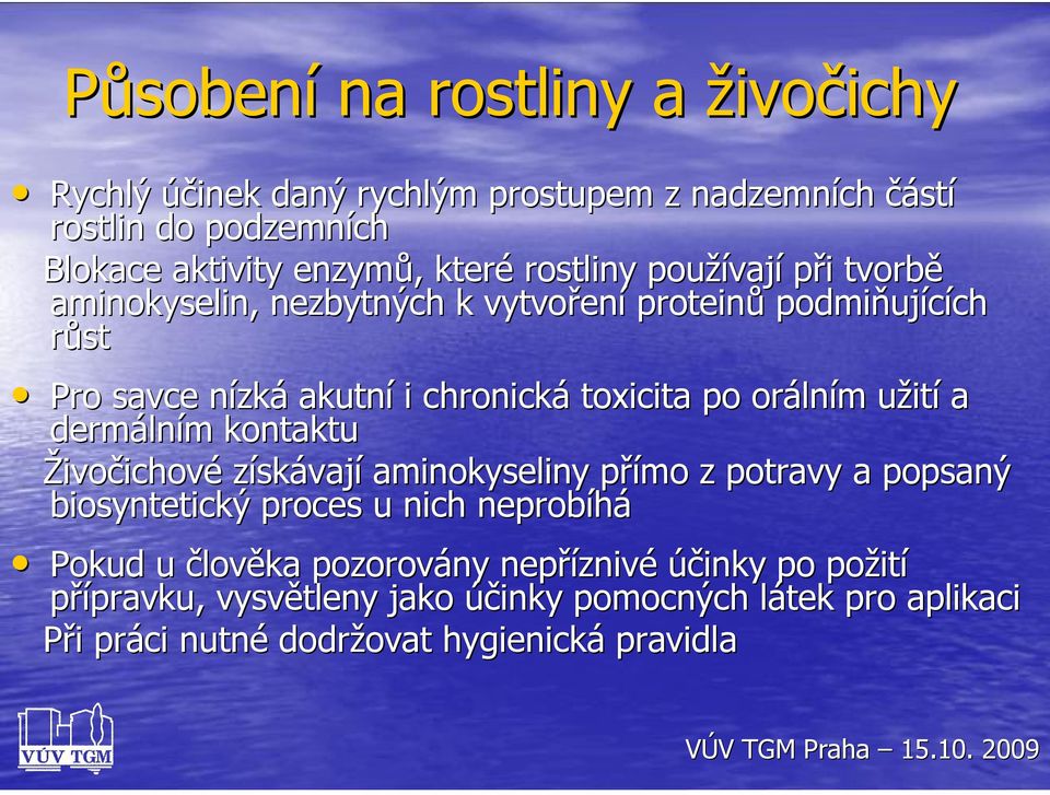 orálním užití a dermálním kontaktu Živočichové získávají aminokyseliny přímo z potravy a popsaný biosyntetický proces u nich neprobíhá Pokud u