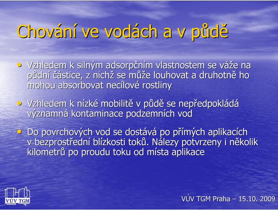 nepředpokládá významná kontaminace podzemních vod Do povrchových vod se dostává po přímých aplikacích