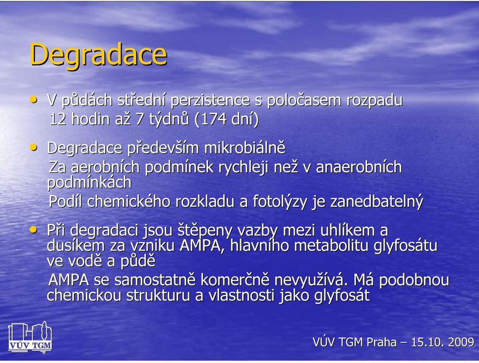 zanedbatelný Při degradaci jsou štěpeny vazby mezi uhlíkem a dusíkem za vzniku AMPA, hlavního metabolitu