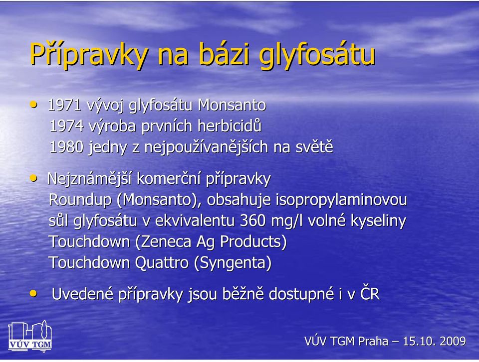 obsahuje isopropylaminovou sůl glyfosátu v ekvivalentu 360 mg/l volné kyseliny Touchdown