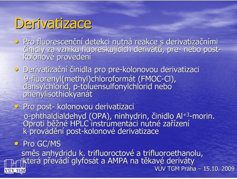 phenylisothiokyanát Pro post- kolonovou derivatizaci o-phthaldialdehyd (OPA), ninhydrin, činidlo Al +3 -morin.