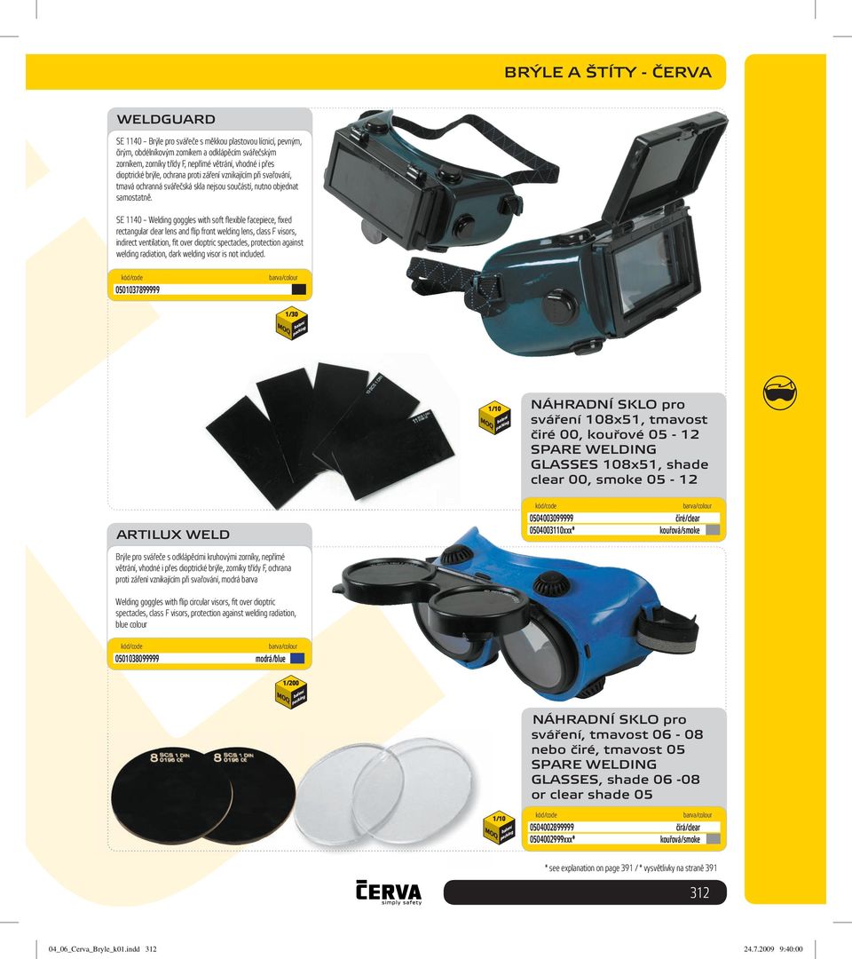 SE 1140 Welding goggles with soft fl exible facepiece, fi xed rectangular clear lens and fl ip front welding lens, class F visors, indirect ventilation, fi t over dioptric spectacles, protection