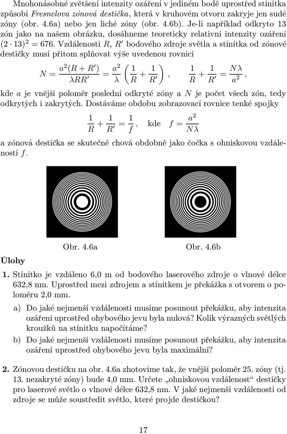 Vzdálenosti R, R bodovéhozdrojesvětlaastínítkaodzónové destičky musí přitom splňovat výše uvedenou rovnici N= a2 (R+R ) λrr = a2 λ ( 1 R + 1 R ), 1 R + 1 Nλ R = a 2, kde