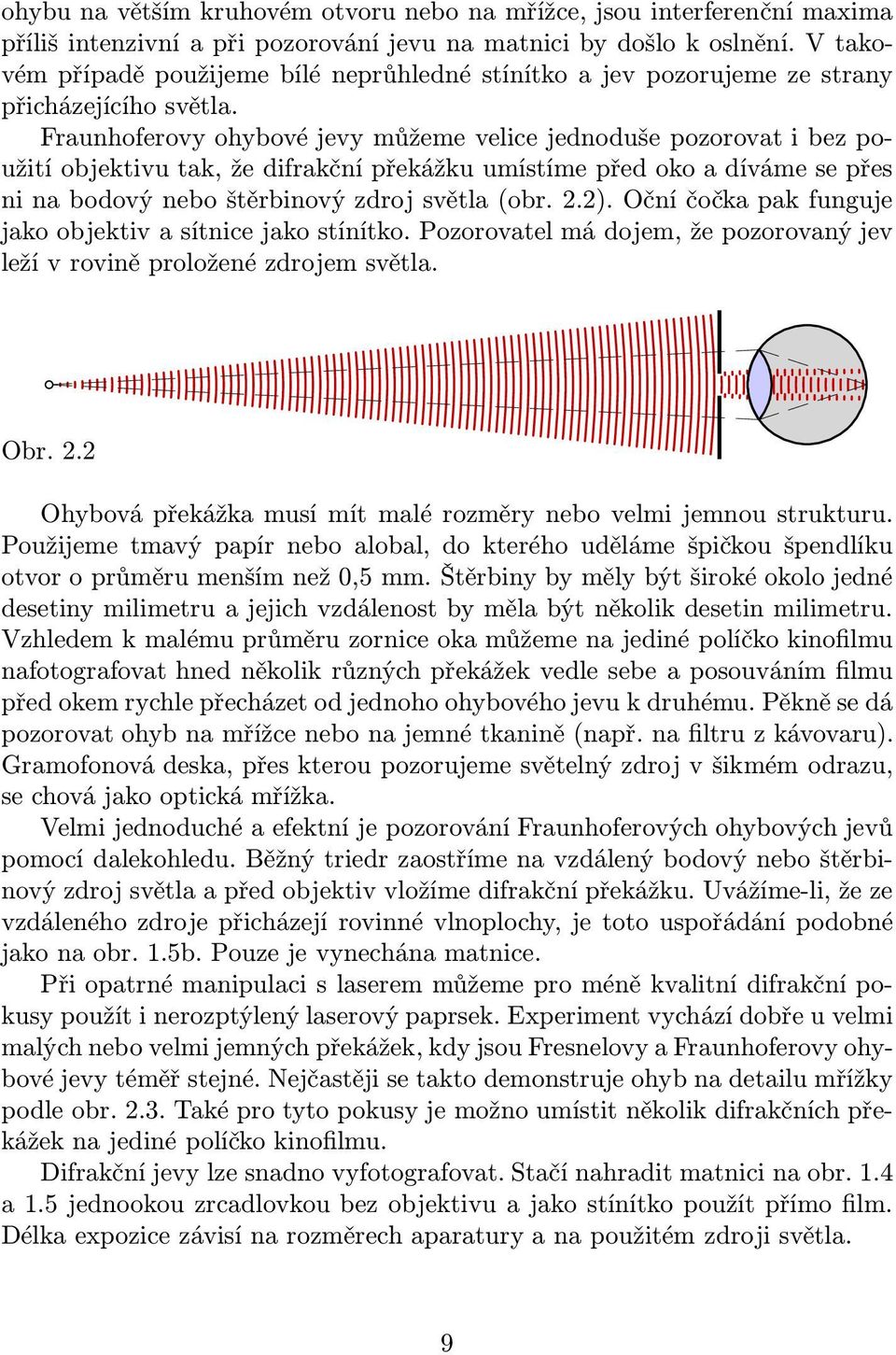 Fraunhoferovy ohybové jevy můžeme velice jednoduše pozorovat i bez použití objektivu tak, že difrakční překážku umístíme před oko a díváme se přes ni na bodový nebo štěrbinový zdroj světla(obr. 2.2).