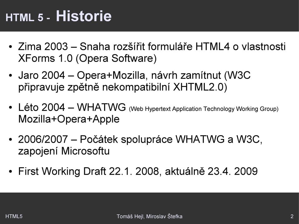 0) Léto 2004 WHATWG (Web Hypertext Application Technology Working Group) Mozilla+Opera+Apple 2006/2007