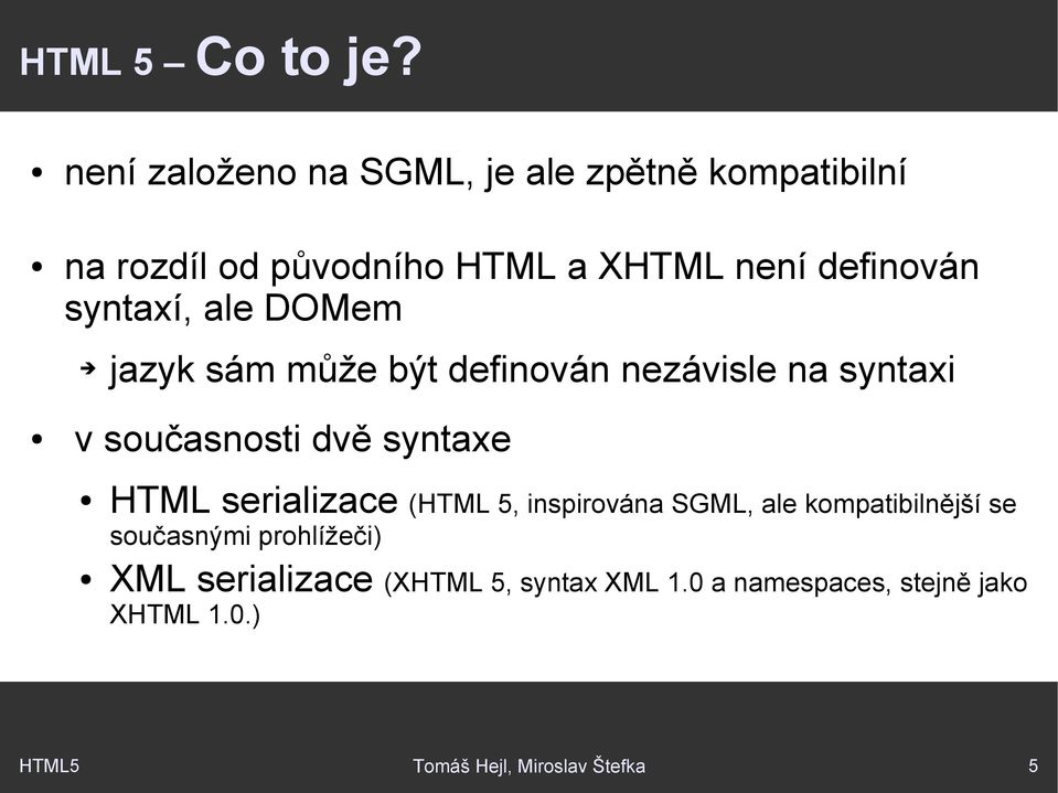syntaxí, ale DOMem jazyk sám může být definován nezávisle na syntaxi v současnosti dvě syntaxe HTML