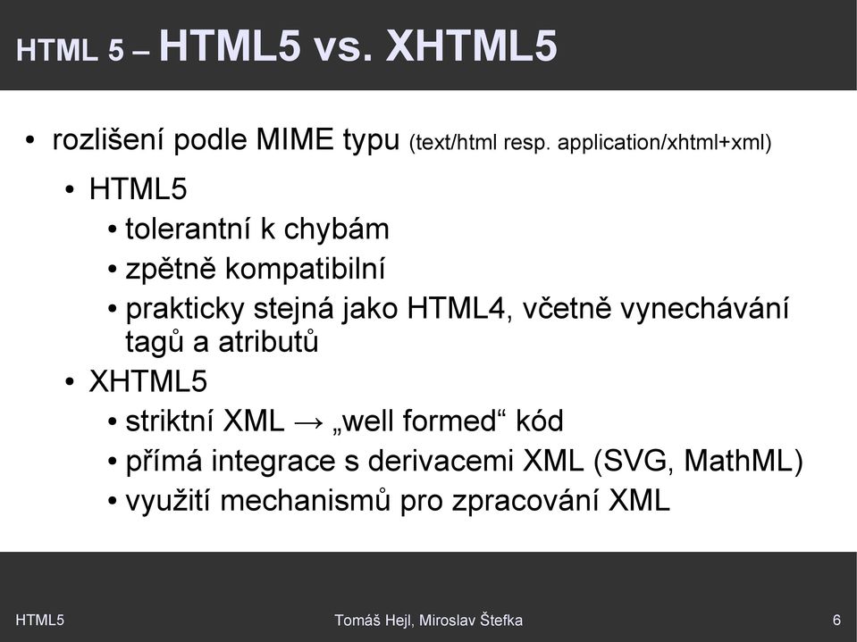 jako HTML4, včetně vynechávání tagů a atributů XHTML5 striktní XML well formed kód přímá