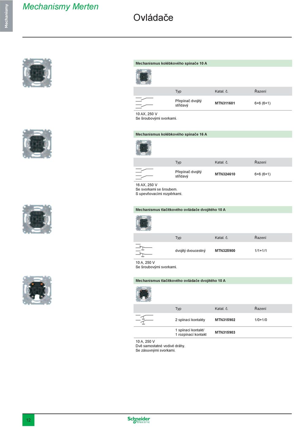 S upevňovacími rozpěrkami. Mechanismus tlačítkového ovládače dvojitého 10 A Řazení dvojitý dvoucestný MTN325900 1/1+1/1 10 A, 250 V Se šroubovými svorkami.