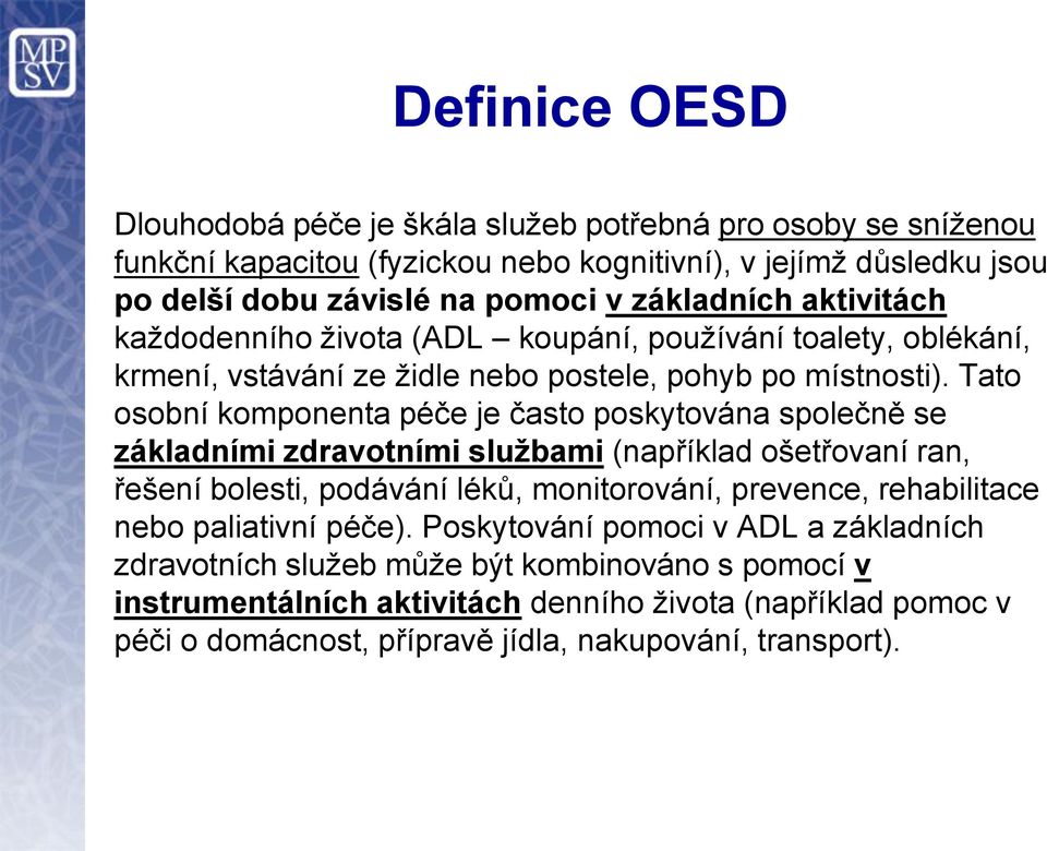 Tato osobní komponenta péče je často poskytována společně se základními zdravotními službami (například ošetřovaní ran, řešení bolesti, podávání léků, monitorování, prevence,