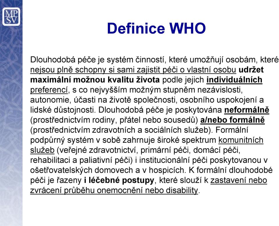 Dlouhodobá péče je poskytována neformálně (prostřednictvím rodiny, přátel nebo sousedů) a/nebo formálně (prostřednictvím zdravotních a sociálních služeb).