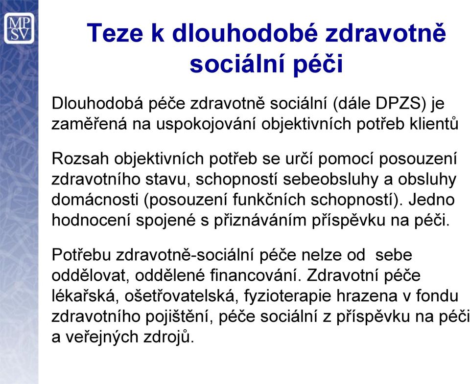 schopností). Jedno hodnocení spojené s přiznáváním příspěvku na péči.