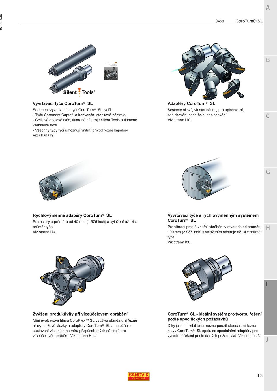 Rychlovýměnné adapéry Pro otvory o průměru od 40 (1.575 inch) a vyložení až 14 x průměr tyče Viz strana 74.