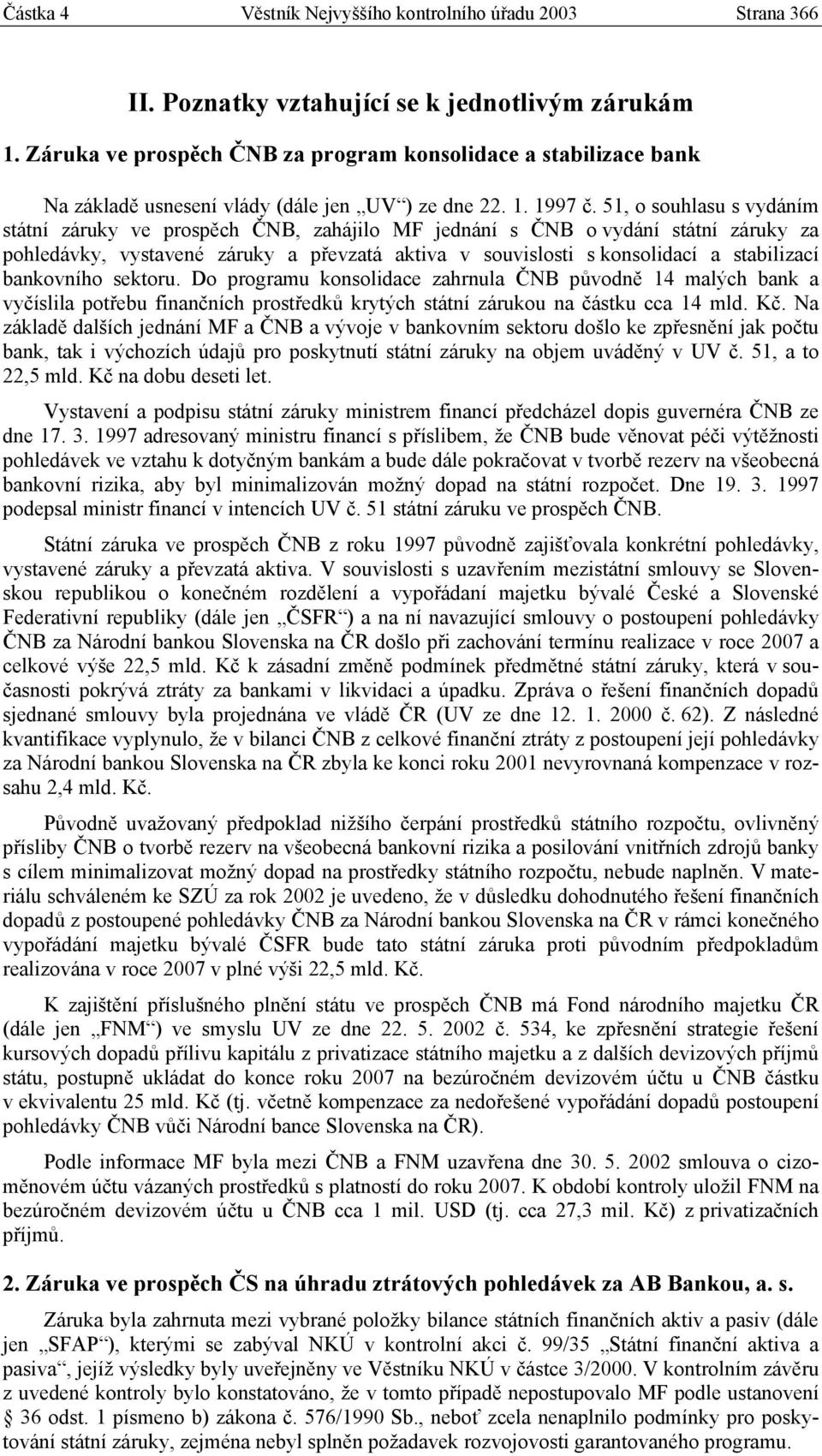 51, o souhlasu s vydáním státní záruky ve prospěch ČNB, zahájilo MF jednání s ČNB o vydání státní záruky za pohledávky, vystavené záruky a převzatá aktiva v souvislosti s konsolidací a stabilizací