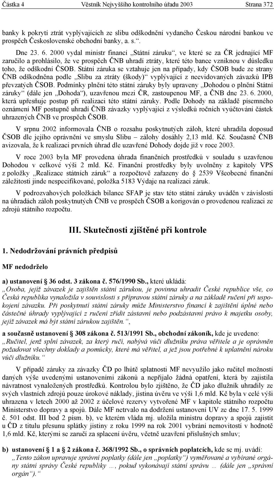 Státní záruka se vztahuje jen na případy, kdy ČSOB bude ze strany ČNB odškodněna podle Slibu za ztráty (škody) vyplývající z neevidovaných závazků IPB převzatých ČSOB.