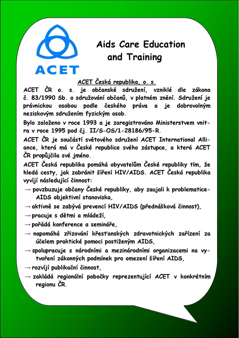 II/S-OS/1-28186/95-R. ACET ČR je součástí světového sdružení ACET International Alliance, která má v České republice svého zástupce, a která ACET ČR propůjčila své jméno.