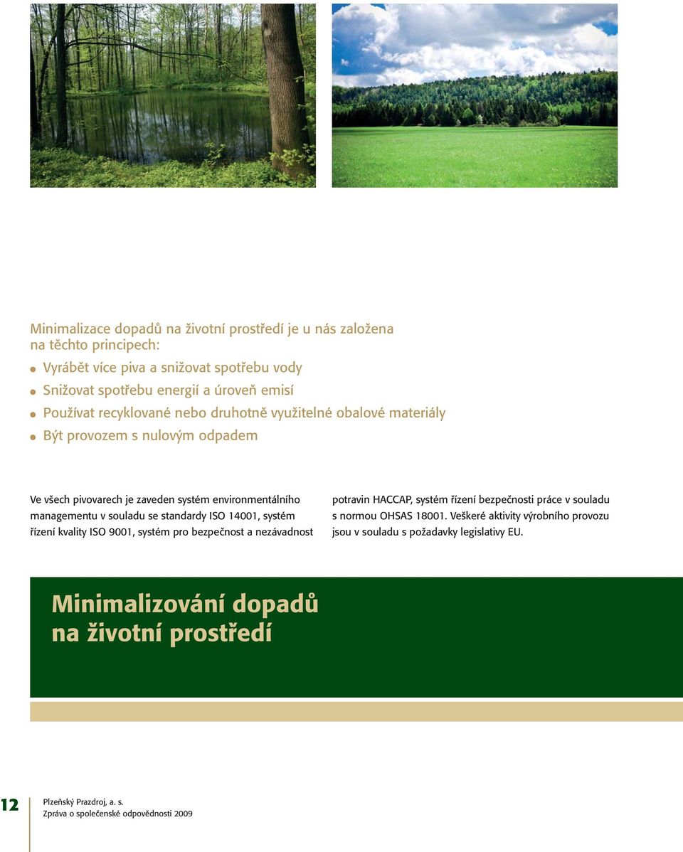 managementu v souladu se standardy ISO 14001, systém řízení kvality ISO 9001, systém pro bezpečnost a nezávadnost potravin HACCAP, systém řízení bezpečnosti