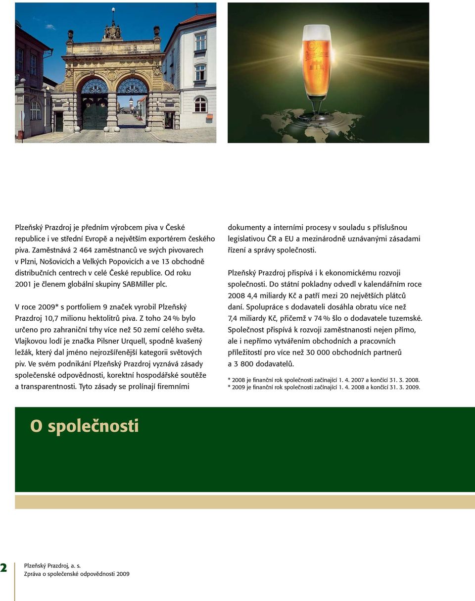 Od roku 2001 je členem globální skupiny SABMiller plc. V roce 2009* s portfoliem 9 značek vyrobil Plzeňský Prazdroj 10,7 milionu hektolitrů piva.