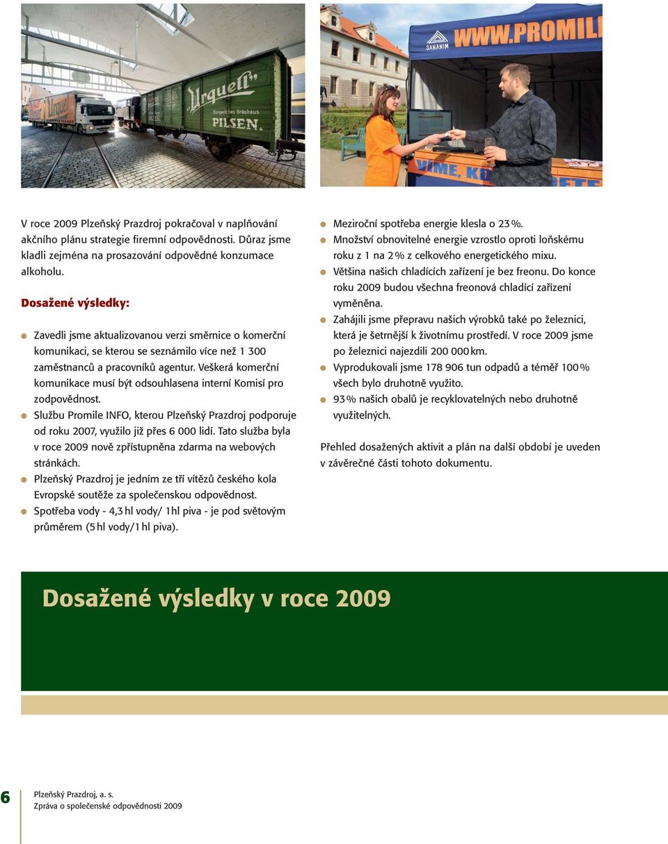 Veškerá komerční komunikace musí být odsouhlasena interní Komisí pro zodpovědnost. Službu Promile INFO, kterou Plzeňský Prazdroj podporuje od roku 2007, využilo již přes 6 000 lidí.