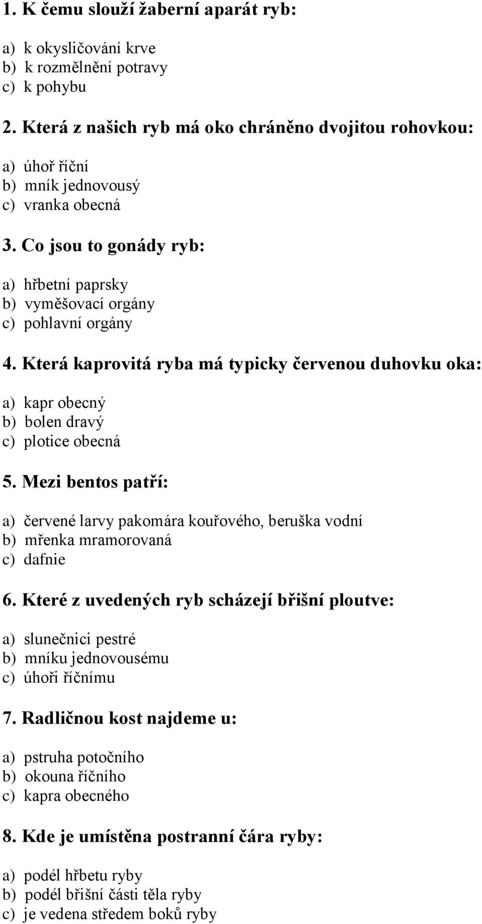 Která kaprovitá ryba má typicky červenou duhovku oka: a) kapr obecný b) bolen dravý c) plotice obecná 5.