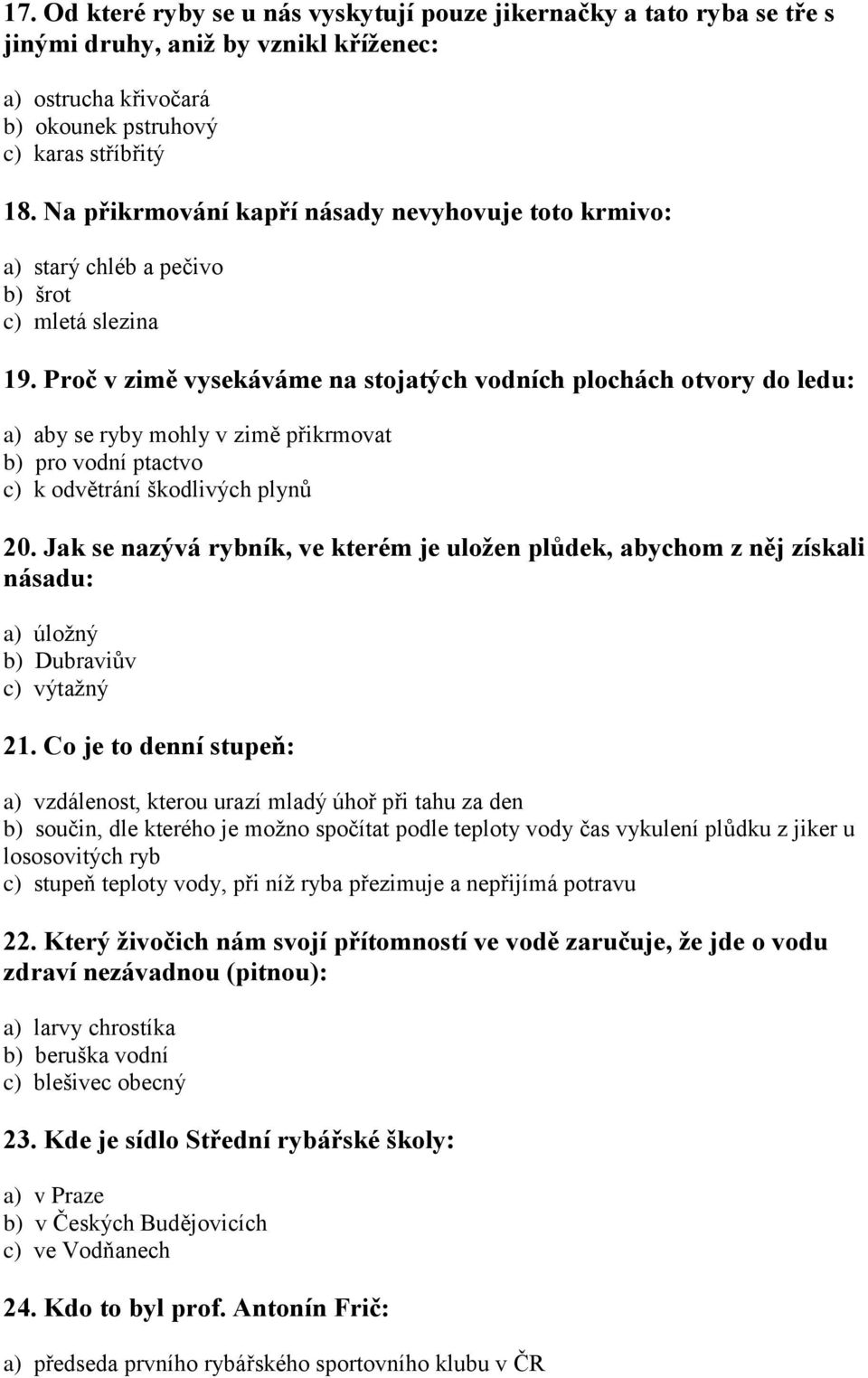 Proč v zimě vysekáváme na stojatých vodních plochách otvory do ledu: a) aby se ryby mohly v zimě přikrmovat b) pro vodní ptactvo c) k odvětrání škodlivých plynů 20.