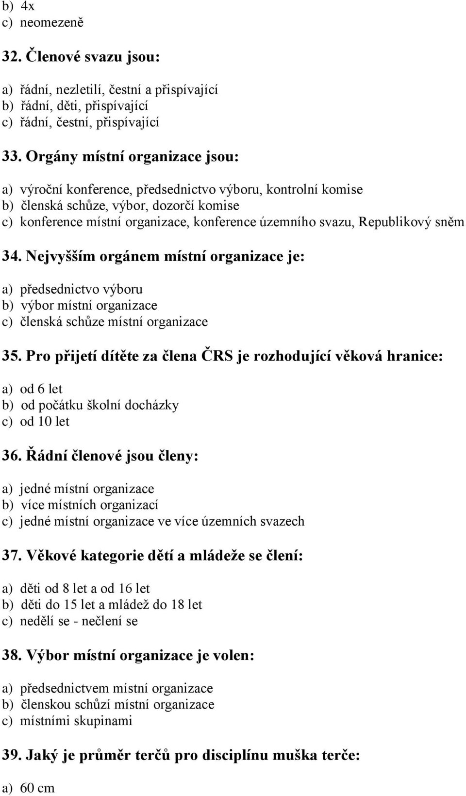 Republikový sněm 34. Nejvyšším orgánem místní organizace je: a) předsednictvo výboru b) výbor místní organizace c) členská schůze místní organizace 35.