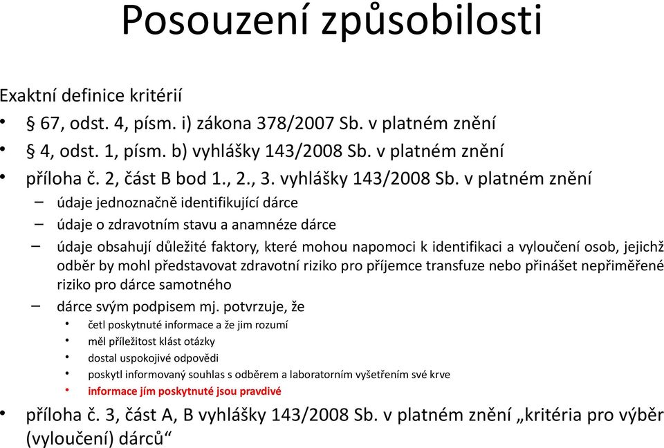 v platném znění údaje jednoznačně identifikující dárce údaje o zdravotním stavu a anamnéze dárce údaje obsahují důležité faktory, které mohou napomoci k identifikaci a vyloučení osob, jejichž odběr