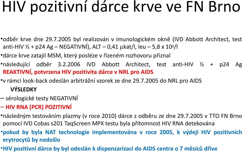 přiznal následující odběr 3.2.2006 IVD Abbott Architect, test anti-hiv ½ + p24 Ag REAKTIVNÍ, potvrzena HIV pozitivita dárce v NRL pro AIDS v rámci look-back odeslán arbitrážní vzorek ze dne 29.7.