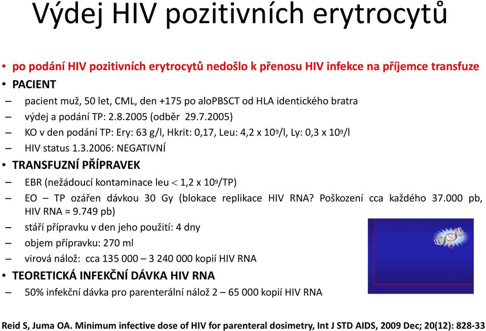 g/l, Hkrit: 0,17, Leu: 4,2 x 10 9 /l, Ly: 0,3 x 10 9 /l HIV status 1.3.2006: NEGATIVNÍ TRANSFUZNÍ PŘÍPRAVEK EBR (nežádoucí kontaminace leu 1,2 x 10 9 /TP) EO TP ozářen dávkou 30 Gy (blokace replikace HIV RNA?