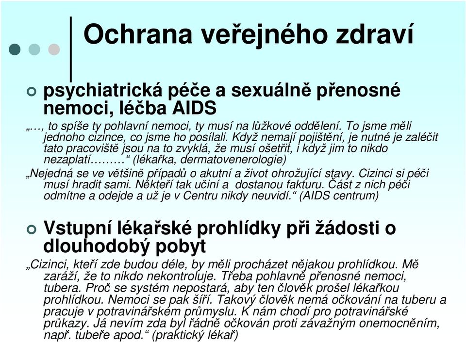 život ohrožující stavy. Cizinci si péči musí hradit sami. Někteří tak učiní a dostanou fakturu. Část z nich péči odmítne a odejde a už je v Centru nikdy neuvidí.