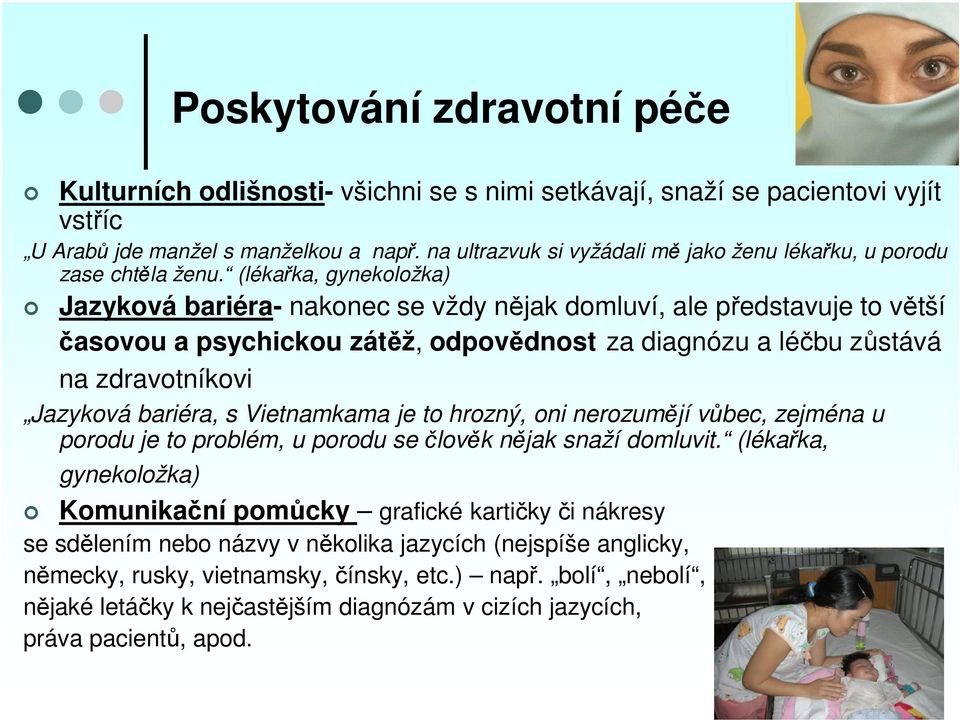 (lékařka, gynekoložka) Jazyková bariéra- nakonec se vždy nějak domluví, ale představuje to větší časovou a psychickou zátěž, odpovědnost za diagnózu a léčbu zůstává na zdravotníkovi Jazyková bariéra,