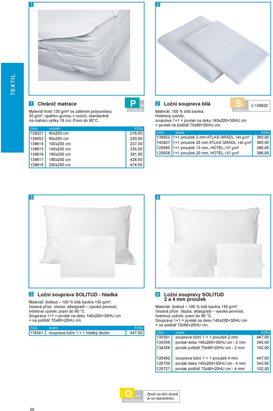 474,00 S Ložní souprava bílá Materál: 100 % bílá bavlna. Hotelový uzávěr, souprava 1+1 = povlak na deku 140x200+30HU cm + povlak na polštář 70x90+20HU cm. skladem č.