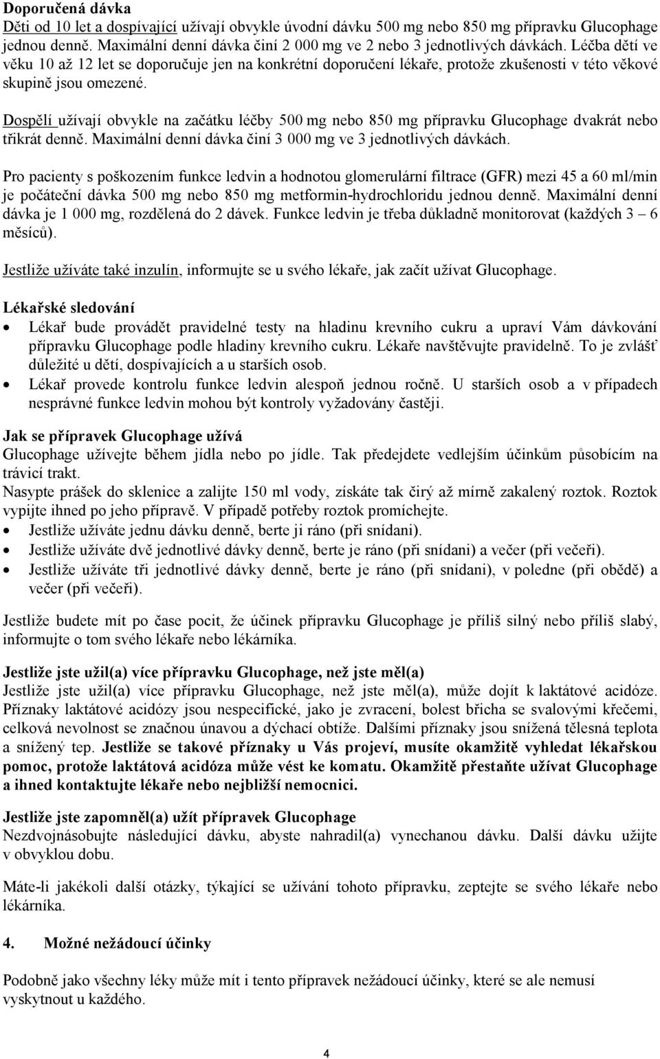 Dospělí užívají obvykle na začátku léčby 500 mg nebo 850 mg přípravku Glucophage dvakrát nebo třikrát denně. Maximální denní dávka činí 3 000 mg ve 3 jednotlivých dávkách.