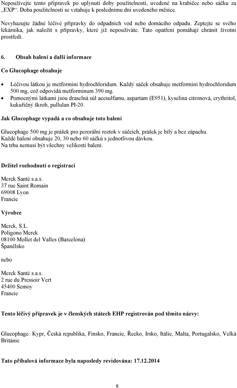 6. Obsah balení a další informace Co Glucophage obsahuje Léčivou látkou je metformini hydrochloridum. Každý sáček obsahuje metformini hydrochloridum 500 mg, což odpovídá metforminum 390 mg.