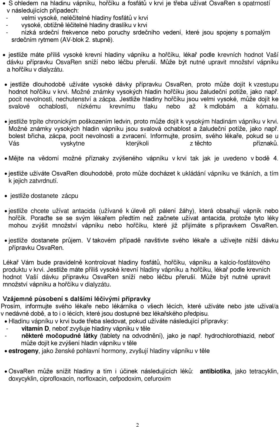 jestliže máte příliš vysoké krevní hladiny vápníku a hořčíku, lékař podle krevních hodnot Vaší dávku přípravku OsvaRen sníží nebo léčbu přeruší.