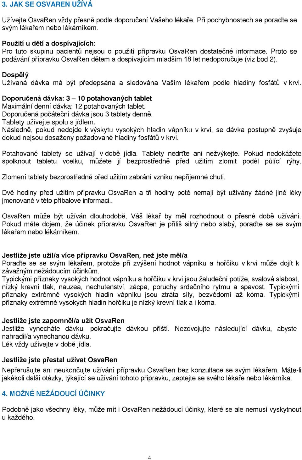 Proto se podávání přípravku OsvaRen dětem a dospívajícím mladším 18 let nedoporučuje (viz bod 2). Dospělý Užívaná dávka má být předepsána a sledována Vaším lékařem podle hladiny fosfátů v krvi.