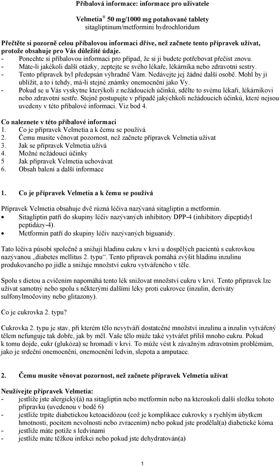 - Máte-li jakékoli další otázky, zeptejte se svého lékaře, lékárníka nebo zdravotní sestry. - Tento přípravek byl předepsán výhradně Vám. Nedávejte jej žádné další osobě.