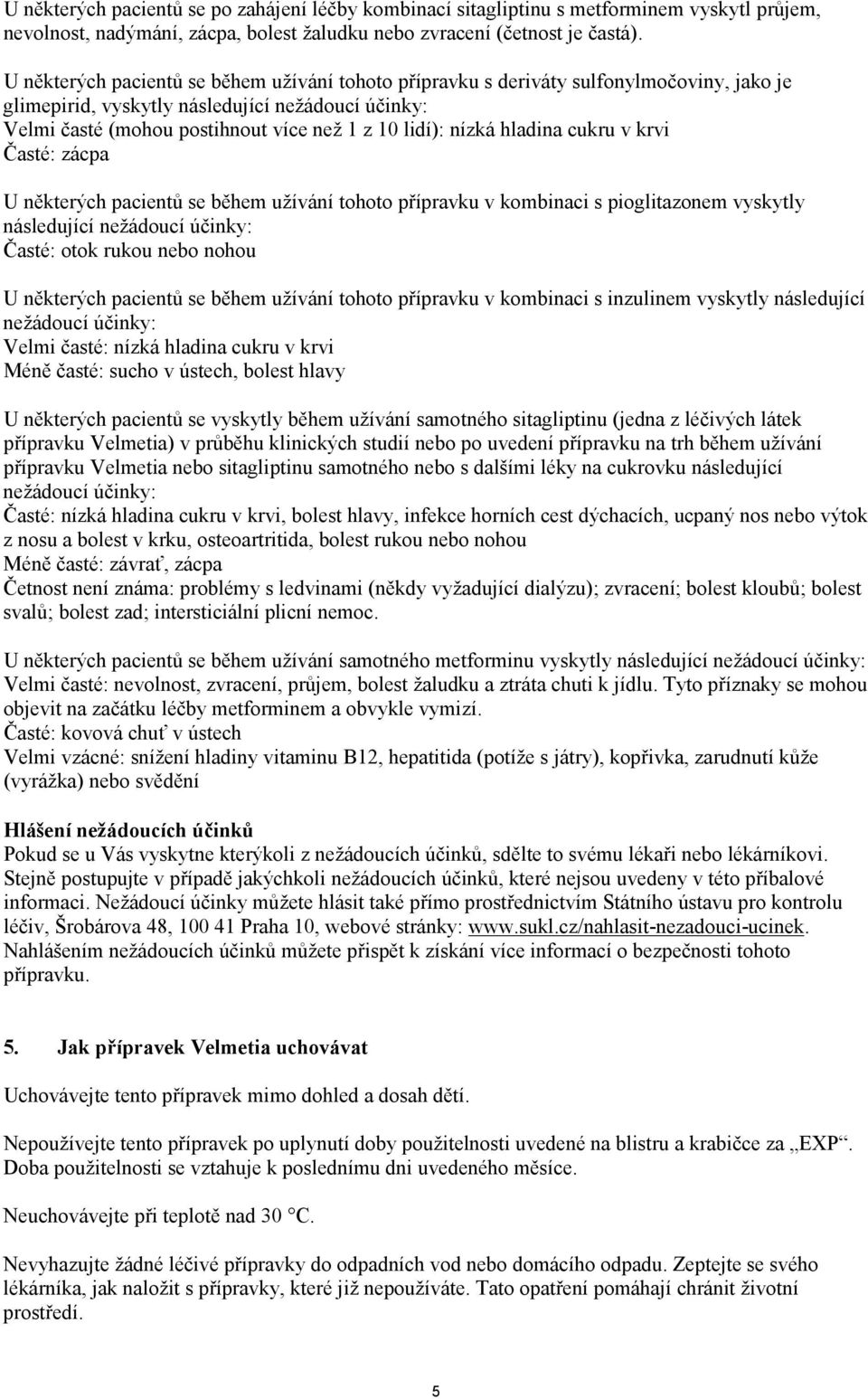 nízká hladina cukru v krvi Časté: zácpa U některých pacientů se během užívání tohoto přípravku v kombinaci s pioglitazonem vyskytly následující nežádoucí účinky: Časté: otok rukou nebo nohou U